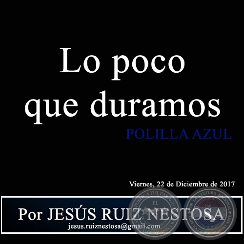  Lo poco que duramos - POLILLA AZUL - Por JESS RUIZ NESTOSA - Viernes, 22 de Diciembre de 2017